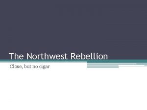 The Northwest Rebellion Close but no cigar Northwest