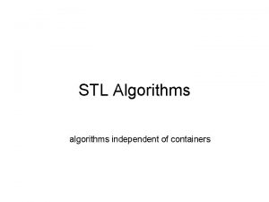 STL Algorithms algorithms independent of containers STL Algorithms
