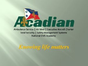 Knowing life matters Acadian is one of the