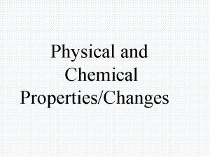 Physical and Chemical PropertiesChanges Properties of Matter There