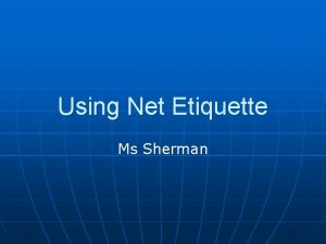 Using Net Etiquette Ms Sherman Rules of Etiquette