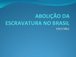 ABOLIO DA ESCRAVATURA NO BRASIL HISTRIA A ESCRAVIDO