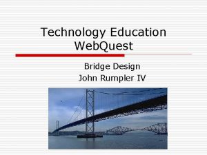 Technology Education Web Quest Bridge Design John Rumpler