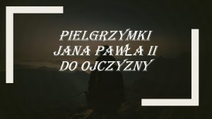 PIELGRZYMKI JANA PAWA II DO OJCZYZNY Ojciec wity