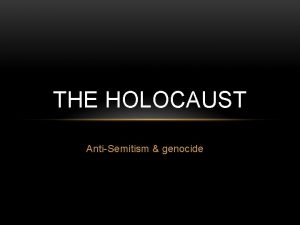 THE HOLOCAUST AntiSemitism genocide AntiSemitism is the hatred