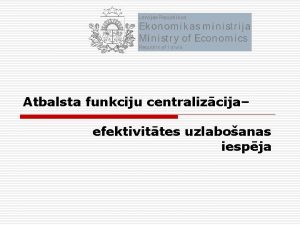 Atbalsta funkciju centralizcija efektivittes uzlaboanas iespja Mris Samazint