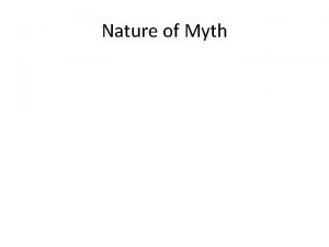 Nature of Myth What is Myth Mythology allows