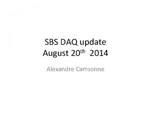 SBS DAQ update August 20 th 2014 Alexandre