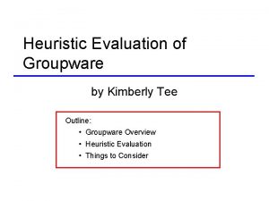 Heuristic Evaluation of Groupware by Kimberly Tee Outline