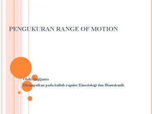 PENGUKURAN RANGE OF MOTION Oleh Sugijanto Disampaikan pada