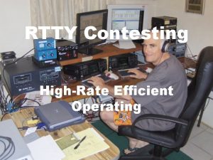 RTTY Contesting HighRate Efficient Operating Presentation Goals Describe