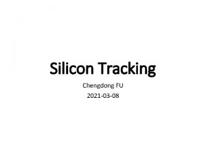 Silicon Tracking Chengdong FU 2021 03 08 Progress