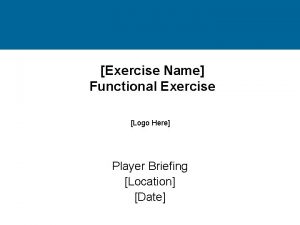 Exercise Name Functional Exercise Logo Here Player Briefing