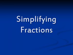 Simplifying Fractions Questions to Ponder NEED TO SIMPLIFY