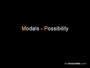 Modals Possibility Modals Possibility The following modal verbs