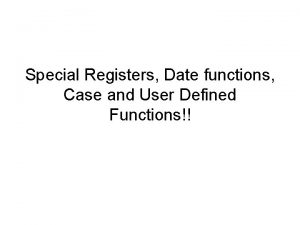 Special Registers Date functions Case and User Defined