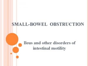 SMALLBOWEL OBSTRUCTION Ileus and other disorders of intestinal