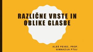 RAZLINE VRSTE IN OBLIKE GLASBE ALE PEVEC PROF