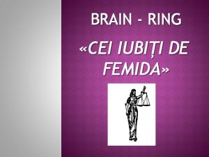 BRAIN RING CEI IUBII DE FEMIDA 1 Numii