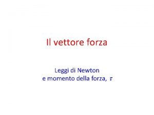 Il vettore forza Leggi di Newton e momento