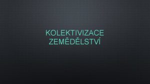 KOLEKTIVIZACE ZEMDLSTV JEDNOTN ZEMDLSK DRUSTVO JZD ROLNCI VLOILI