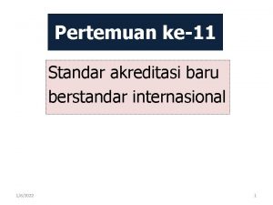 Pertemuan ke11 Standar akreditasi baru berstandar internasional 162022