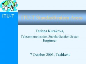 ITUT Standardization Areas Tatiana Kurakova Telecommunication Standardization Sector