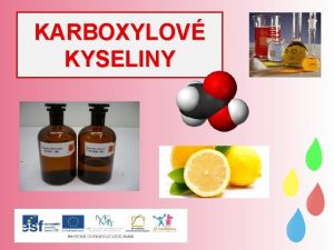 KARBOXYLOV KYSELINY 3 KARBOXYLOV KYSELINY jsou organick sloueniny