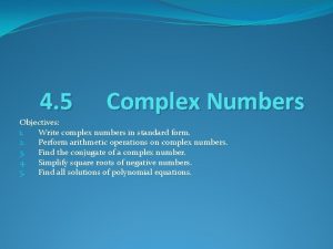 4 5 Complex Numbers Objectives 1 Write complex