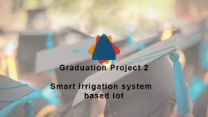 Graduation Project 2 Smart irrigation system based iot