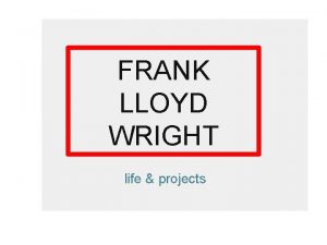 FRANK LLOYD WRIGHT life projects Frank Lloyd Wright