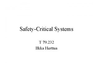 SafetyCritical Systems T 79 232 Ilkka Herttua Safety