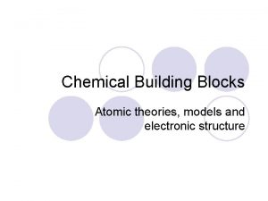 Chemical Building Blocks Atomic theories models and electronic