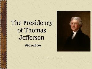 The Presidency of Thomas Jefferson 1801 1809 The