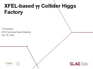 XFELbased gg Collider Higgs Factory Tim Barklow AF