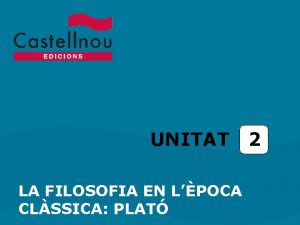 UNITAT LA FILOSOFIA EN LPOCA CLSSICA PLAT 2