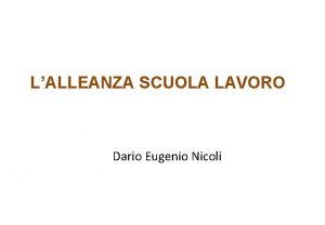 LALLEANZA SCUOLA LAVORO Dario Eugenio Nicoli LAlternanza Scuola