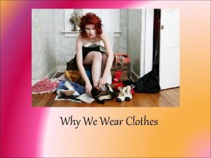 Why We Wear Clothes WHY DO PEOPLE WEAR