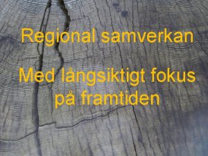 Regional samverkan Med lngsiktigt fokus p framtiden januari