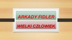 ARKADY FIDLER WIELKI CZOWIEK Arkady Fidler Urodzony 28