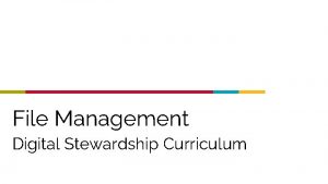 File Management Digital Stewardship Curriculum File Management Storing