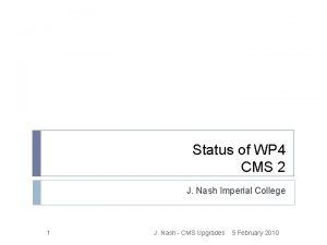 Status of WP 4 CMS 2 J Nash