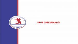 GRUP DANIMANLII Grup Danmanl Bireylerin uyum sreleri ve