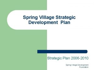 Spring Village Strategic Development Plan Strategic Plan 2006