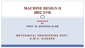 MACHINE DESIGN II MEC 3110 Lecture4 BY PROF