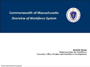 Commonwealth of Massachusetts Overview of Workforce System Jennifer