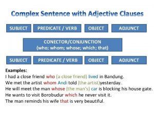 SUBJECT PREDICATE VERB OBJECT ADJUNCT CONECTORCONJUNCTION who whom