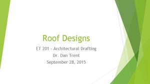 Roof Designs ET 201 Architectural Drafting Dr Dan