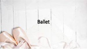 Ballet History Ballet originated in the Italian Renaissance
