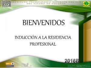 BIENVENIDOS INDUCCIN A LA RESIDENCIA PROFESIONAL 2016 B